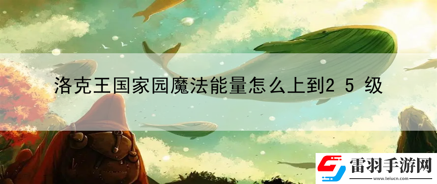 洛克王國家園魔法能量怎么上到25級