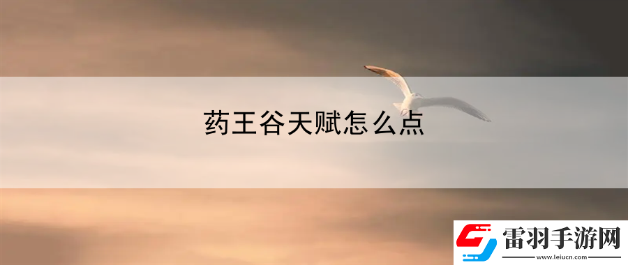藥王谷天賦怎么點(diǎn)
