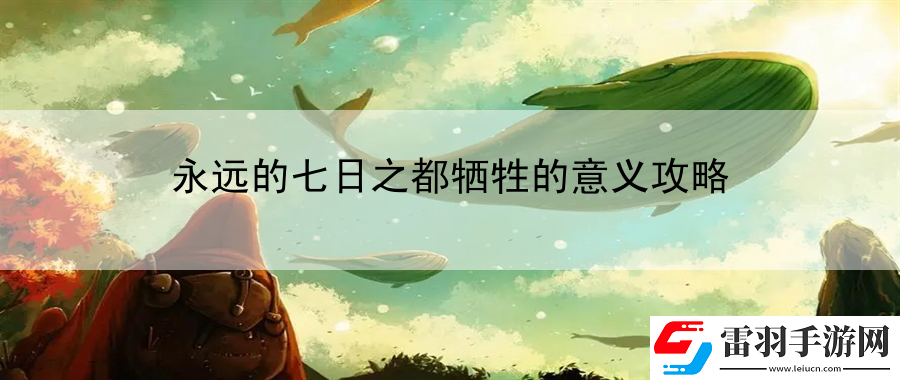 永遠(yuǎn)的七日之都犧牲的意義攻略