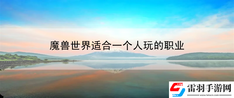 魔獸世界適合一個(gè)人玩的職業(yè)