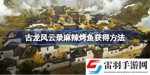 古龍風(fēng)云錄麻辣烤魚怎么獲得