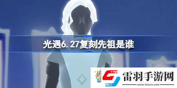光遇6.27復刻先祖是誰