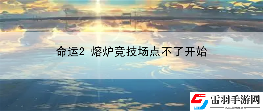 命運2熔爐競技場點不了開始