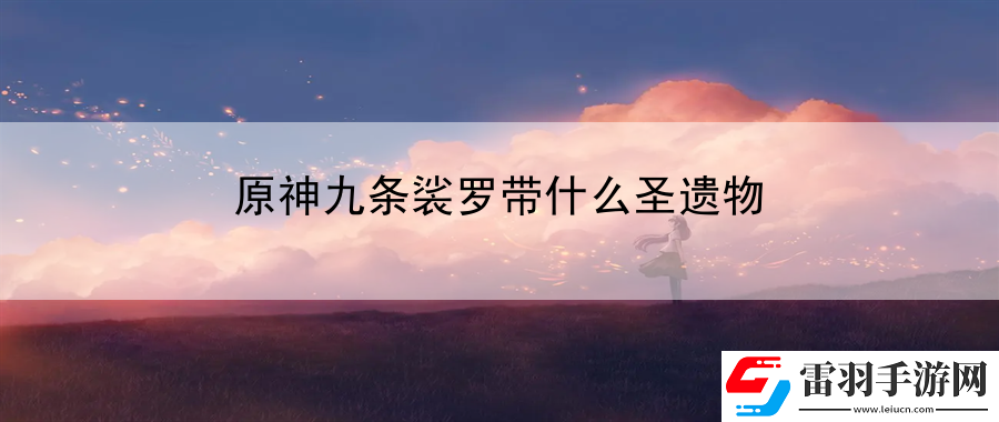 原神九條裟羅帶什么圣遺物