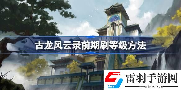 古龍風云錄前期怎么刷等級
