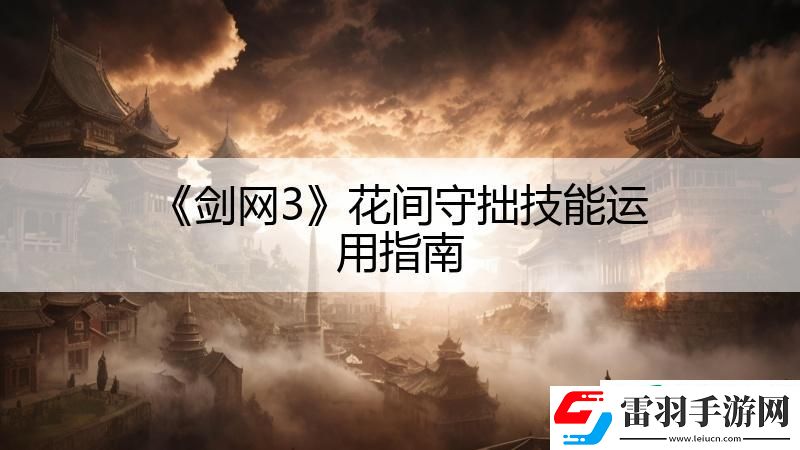 劍網(wǎng)3花間守拙技能運用指南