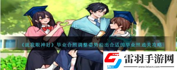 就我眼神好畢業(yè)合照調(diào)整姿勢拍出合適的畢業(yè)照怎么通關(guān)