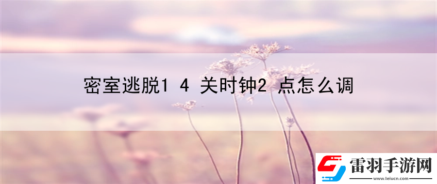 密室逃脫14關(guān)時鐘2點怎么調(diào)