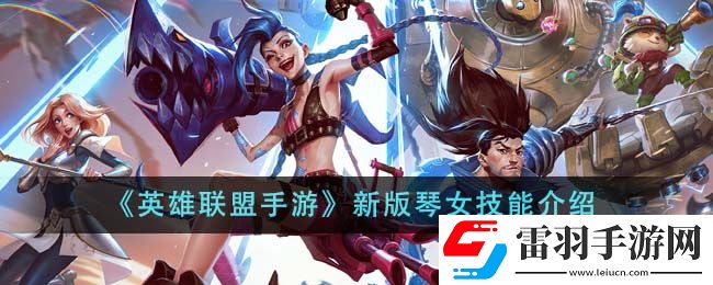 英雄聯(lián)盟手游新版琴女技能介紹