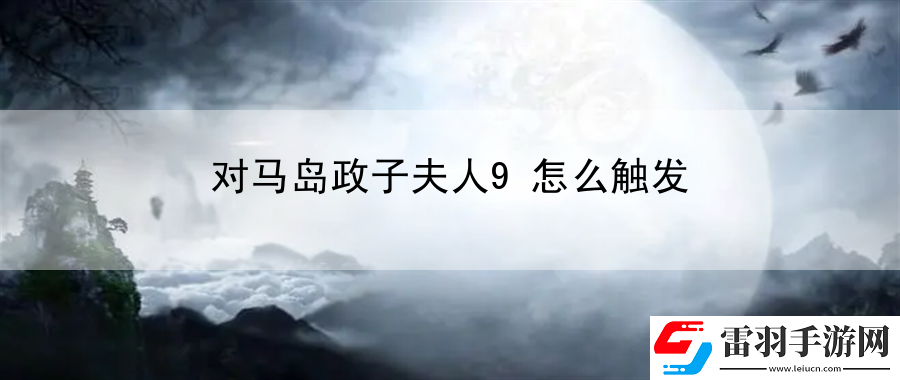 對(duì)馬島政子夫人9怎么觸發(fā)