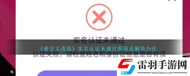 麥吉大改造實(shí)名認(rèn)證未通過原因及解決辦法
