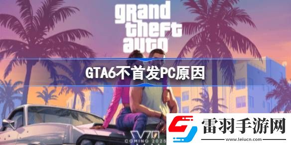 GTA6不首發(fā)PC怎么回事