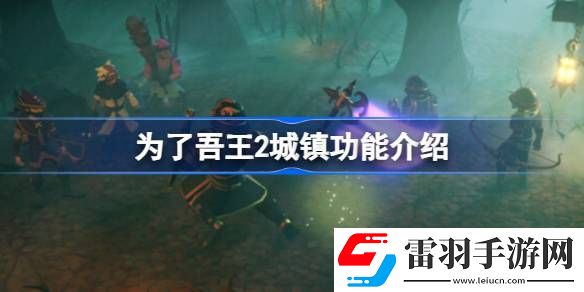 為了吾王2城鎮(zhèn)的作用是什么