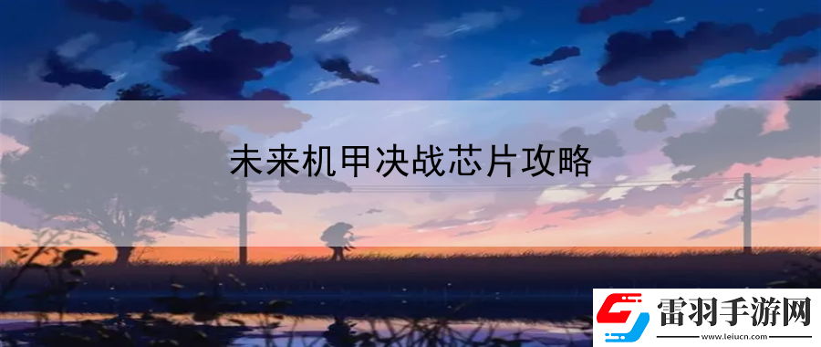 未來機(jī)甲決戰(zhàn)芯片攻略