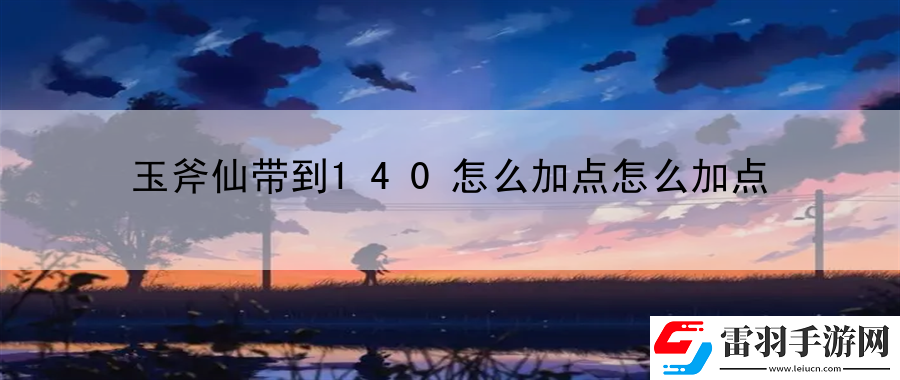 玉斧仙帶到140怎么加點怎么加點