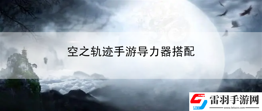 空之軌跡手游導力器搭配