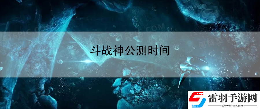 斗戰(zhàn)神公測(cè)時(shí)間