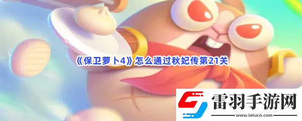 保衛(wèi)保衛(wèi)蘿卜4怎么通過秋妃傳第21關(guān)