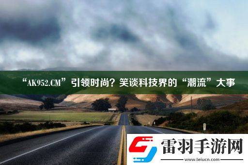 “AK952.CM”引領(lǐng)時尚