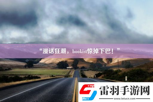“漫話狂潮bookist驚掉下巴！”