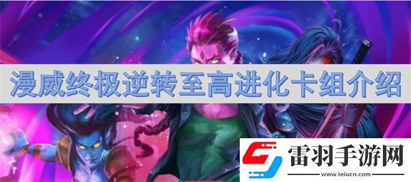 漫威終極逆轉(zhuǎn)至高進化卡組介紹