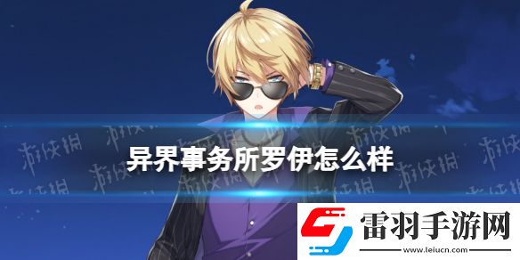 異界事務所羅伊怎么樣異界事務所羅伊技能介紹