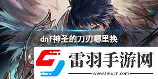DNF神圣的刀刃如何獲取