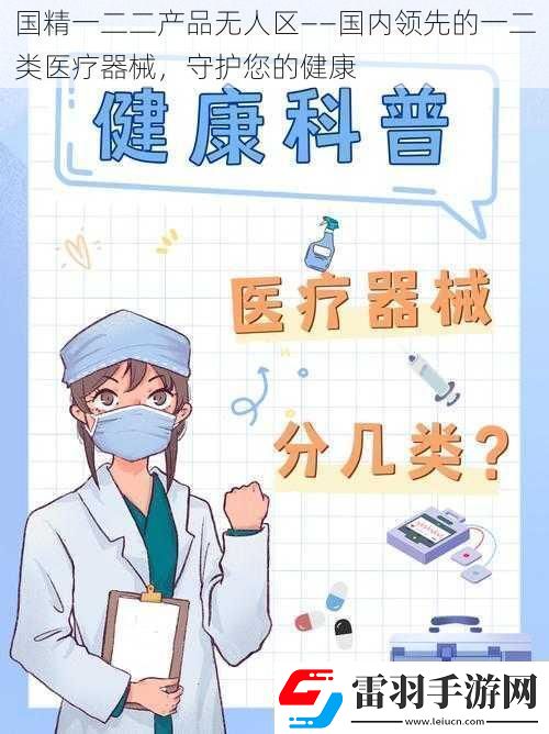 國(guó)精一二二產(chǎn)品無(wú)人區(qū)——國(guó)內(nèi)領(lǐng)先的一二類醫(yī)療器械守護(hù)您的健康