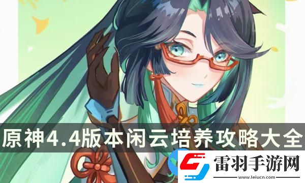 原神4.4版本閑云培養(yǎng)攻略大全